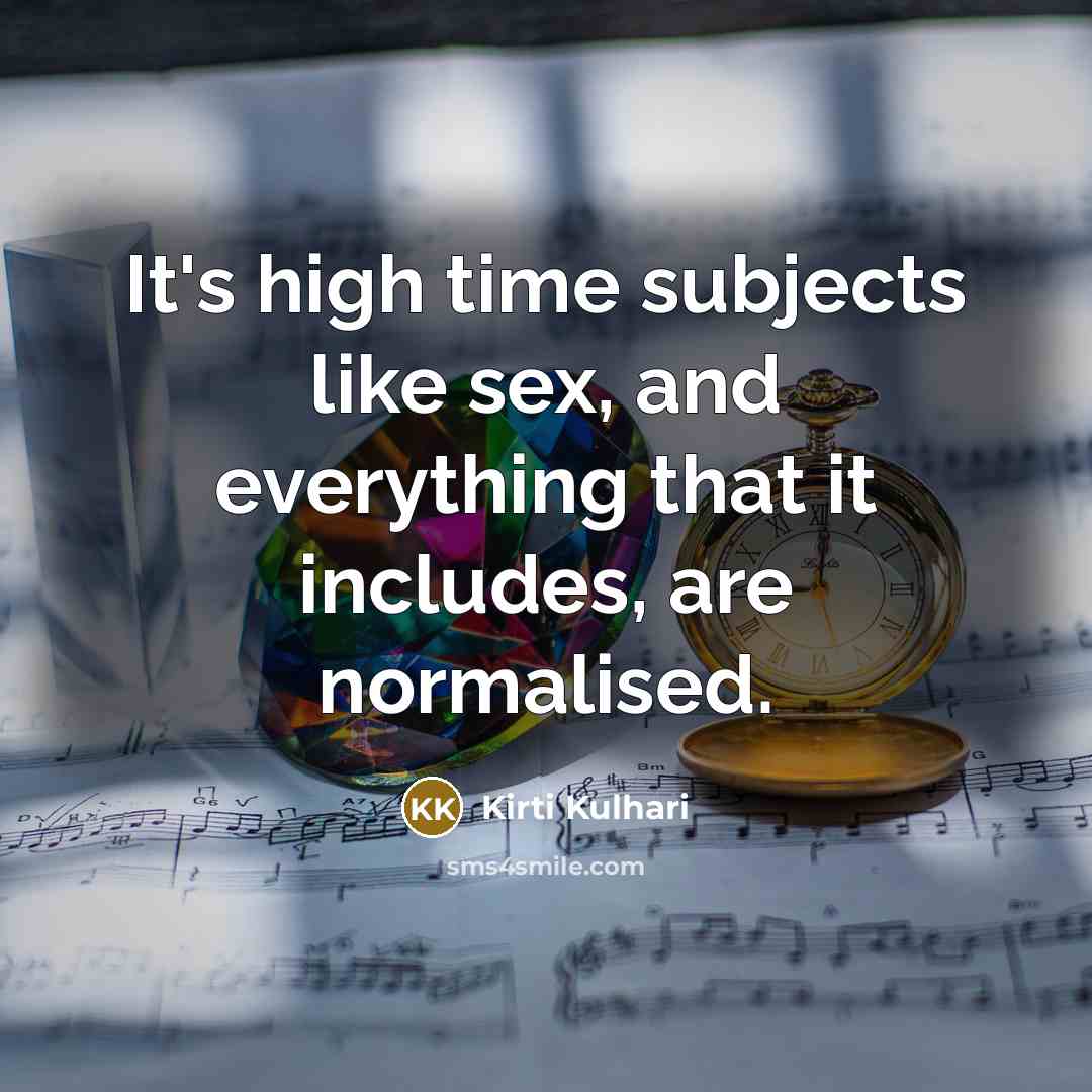 “It's high time subjects like sex, and everything that it…” quote by Kirti Kulhari