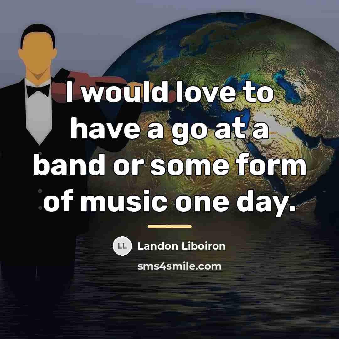 “I would love to have a go at a band…” quote by Landon Liboiron