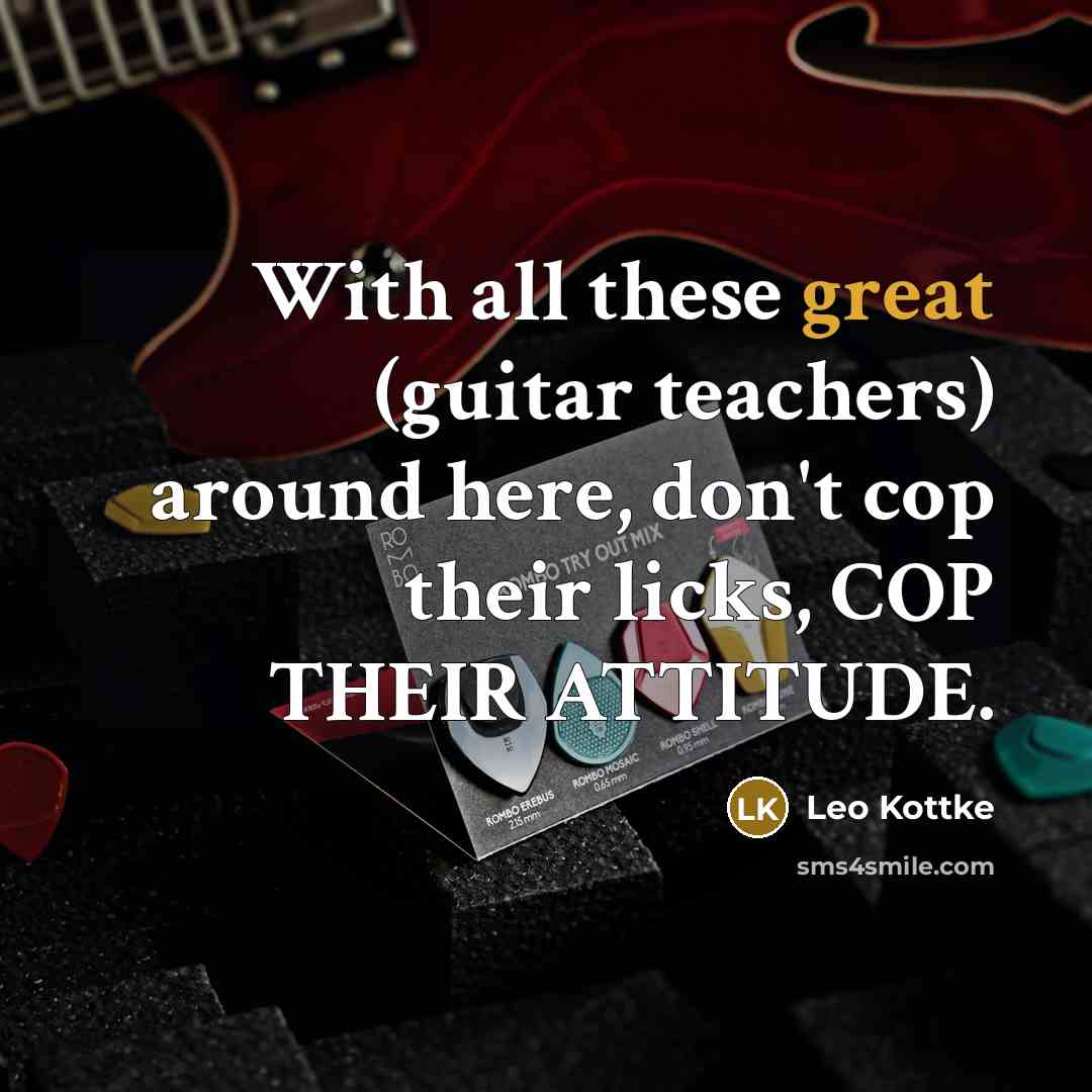 “With all these great (guitar teachers) around here, don't cop…” quote by Leo Kottke