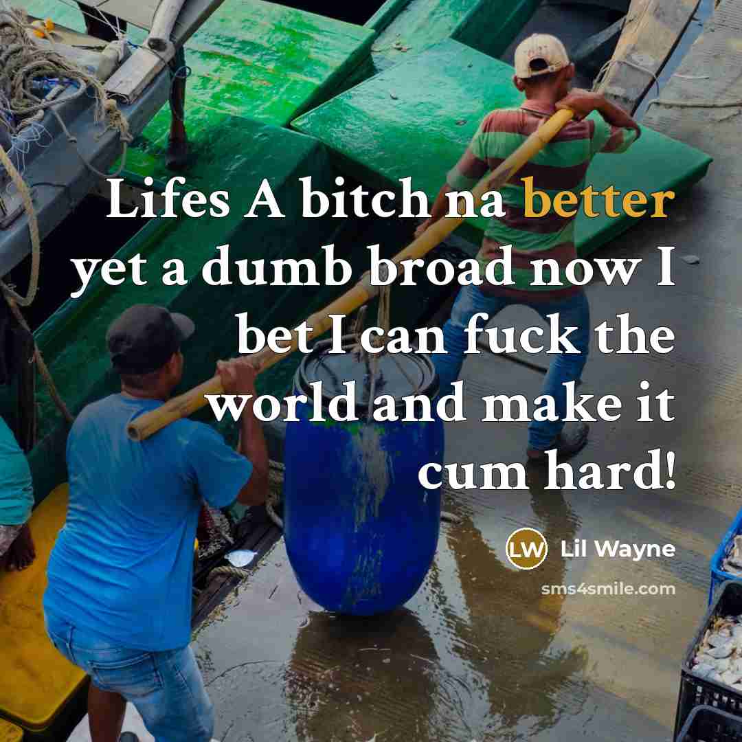 “Lifes A bitch na better yet a dumb broad now I bet I can fuck the world and make it cum hard!” quote by Lil Wayne
