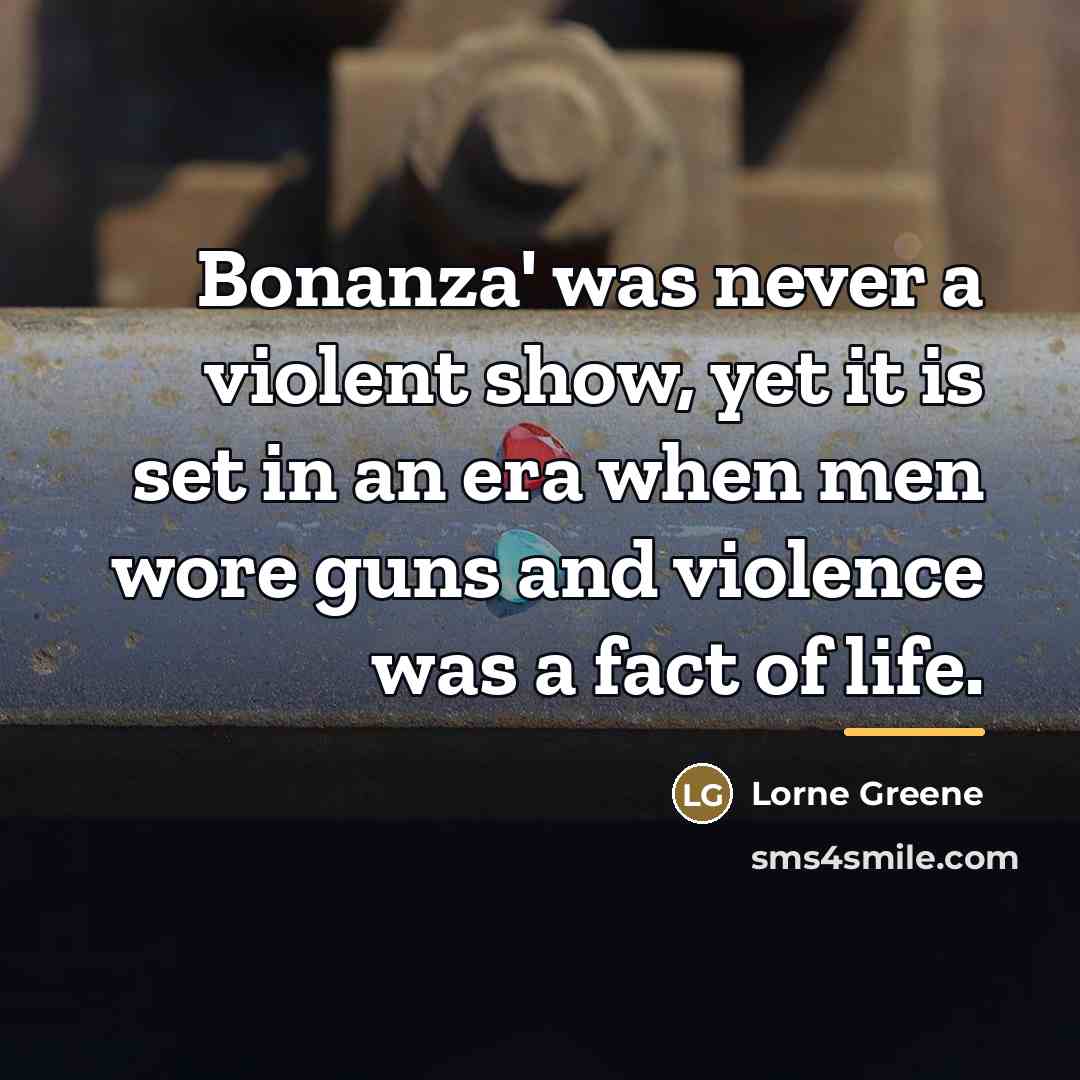 “Bonanza' was never a violent show, yet it is set…” quote by Lorne Greene