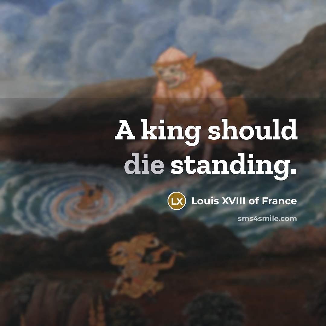 “A king should die standing.…” quote by Louis XVIII of France
