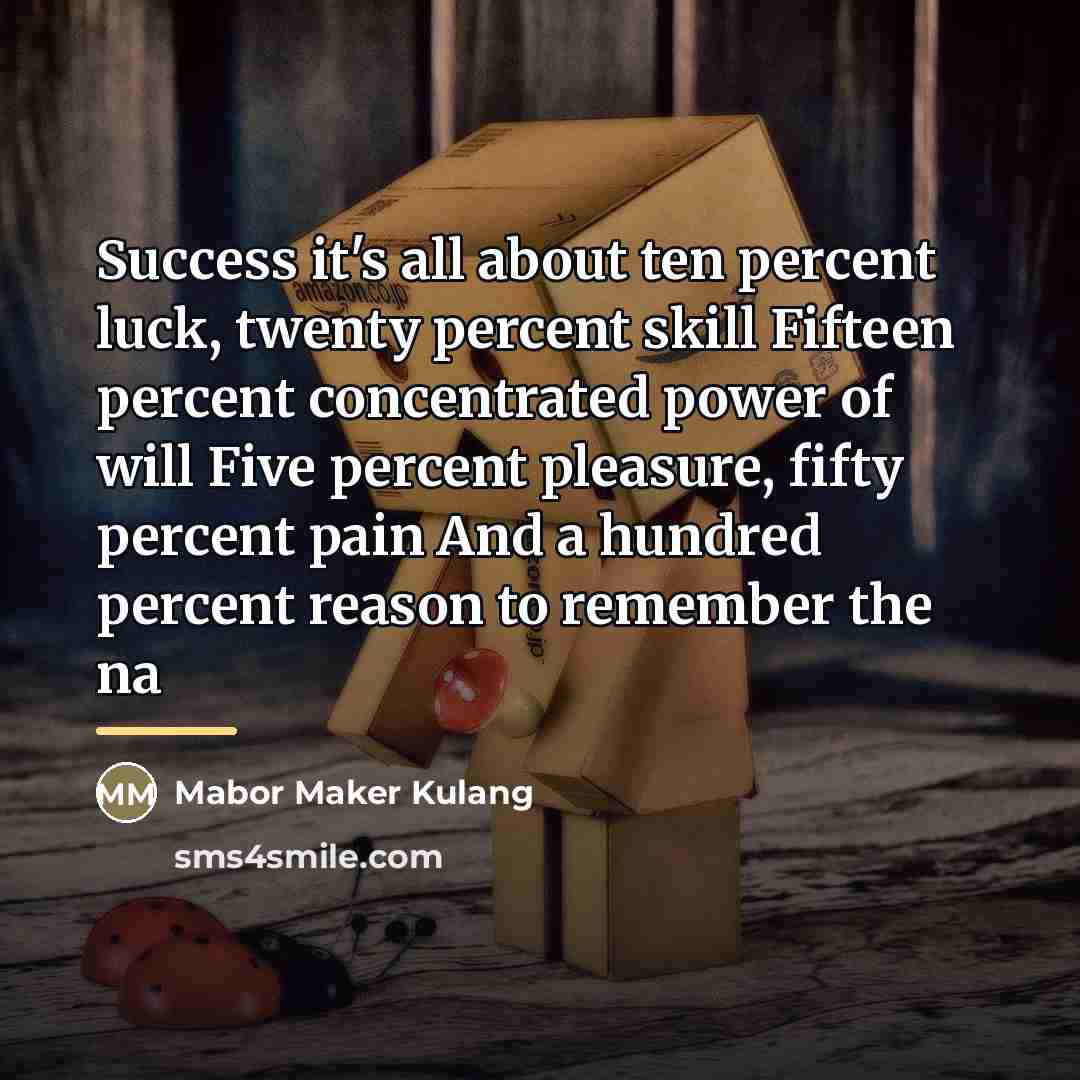 “Success it's all about ten percent luck, twenty percent skill…” quote by Mabor Maker Kulang