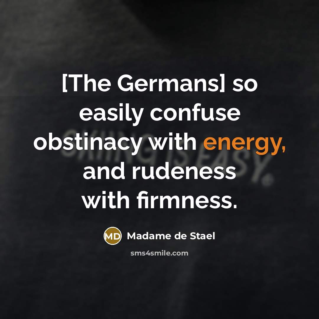 “[The Germans] so easily confuse obstinacy with energy, and rudeness…” quote by Madame de Stael