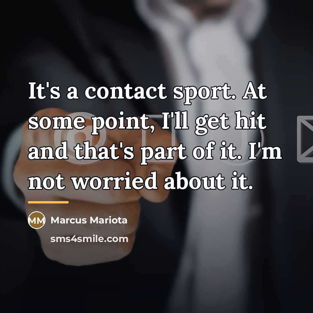 “It's a contact sport. At some point, I'll get hit…” quote by Marcus Mariota