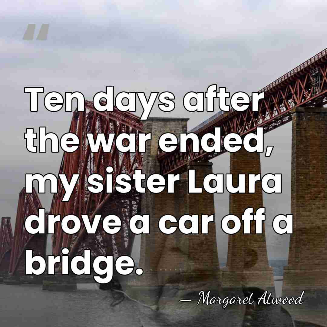 Ten days after the war ended, my sister Laura drove a car&hellip; - Margaret Atwood