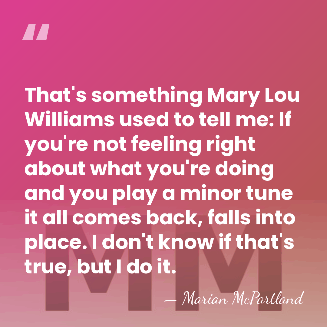 That's something Mary Lou Williams used to tell me: If you're not&hellip; - Marian McPartland