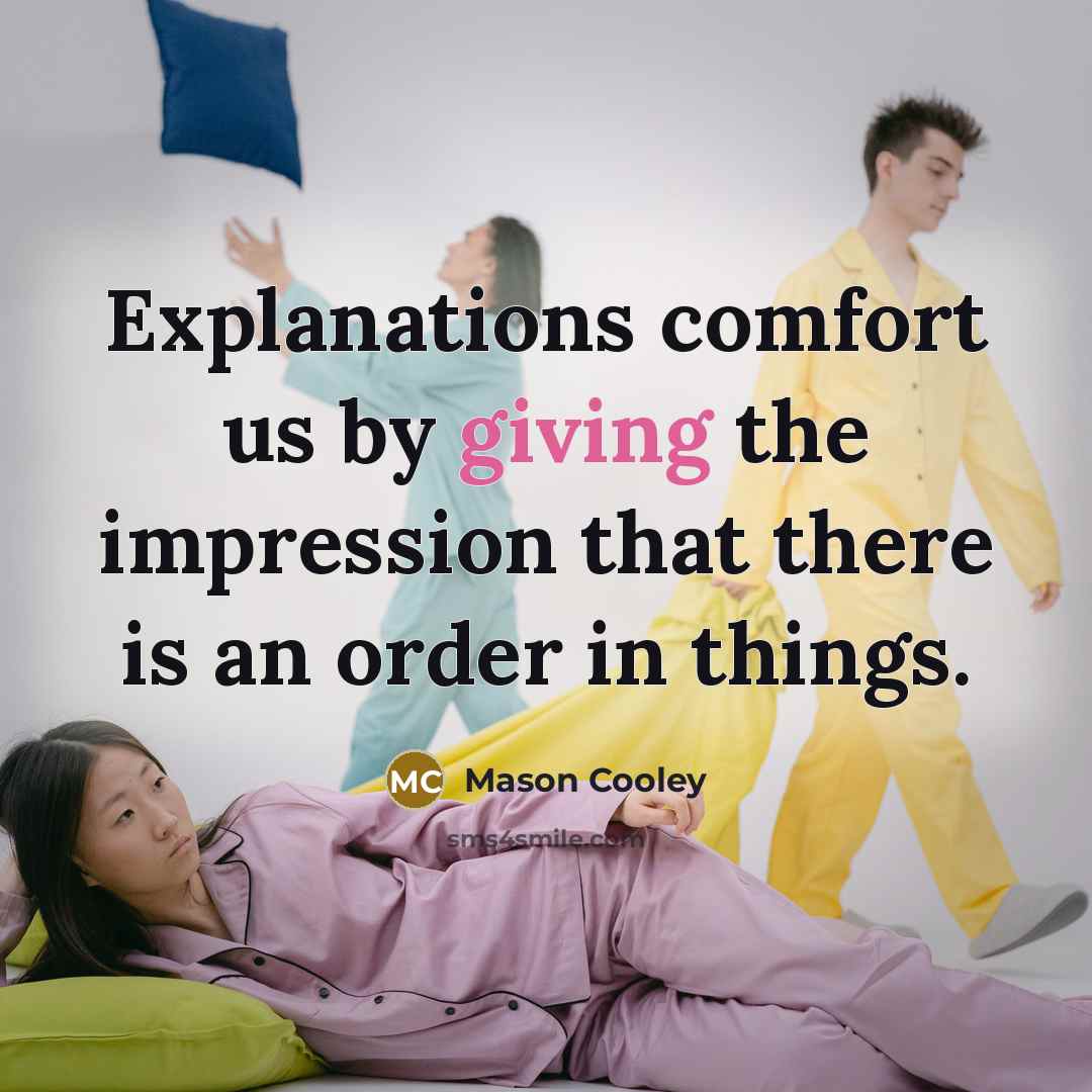 “Explanations comfort us by giving the impression that there is…” quote by Mason Cooley