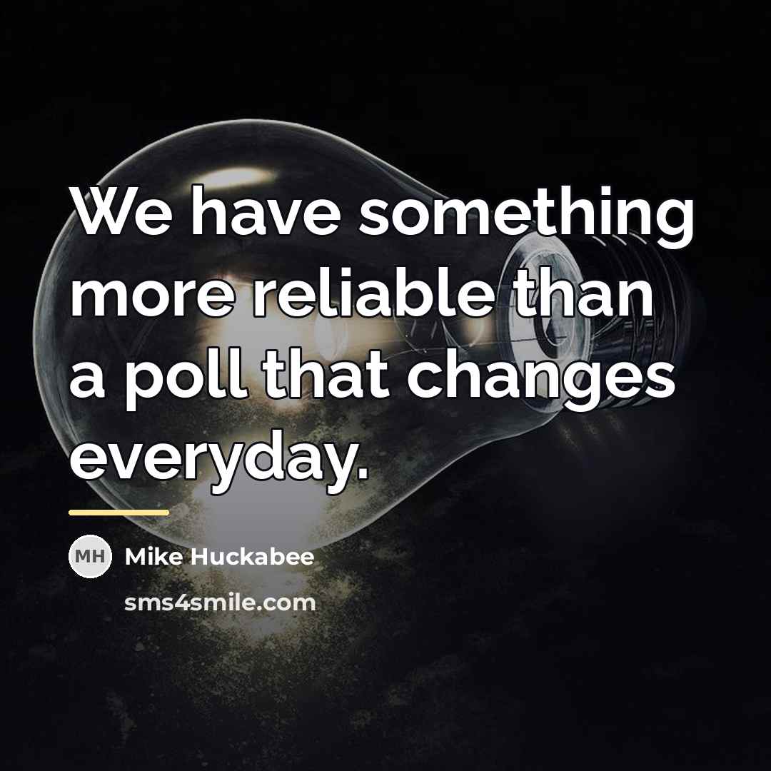 “We have something more reliable than a poll that changes…” quote by Mike Huckabee