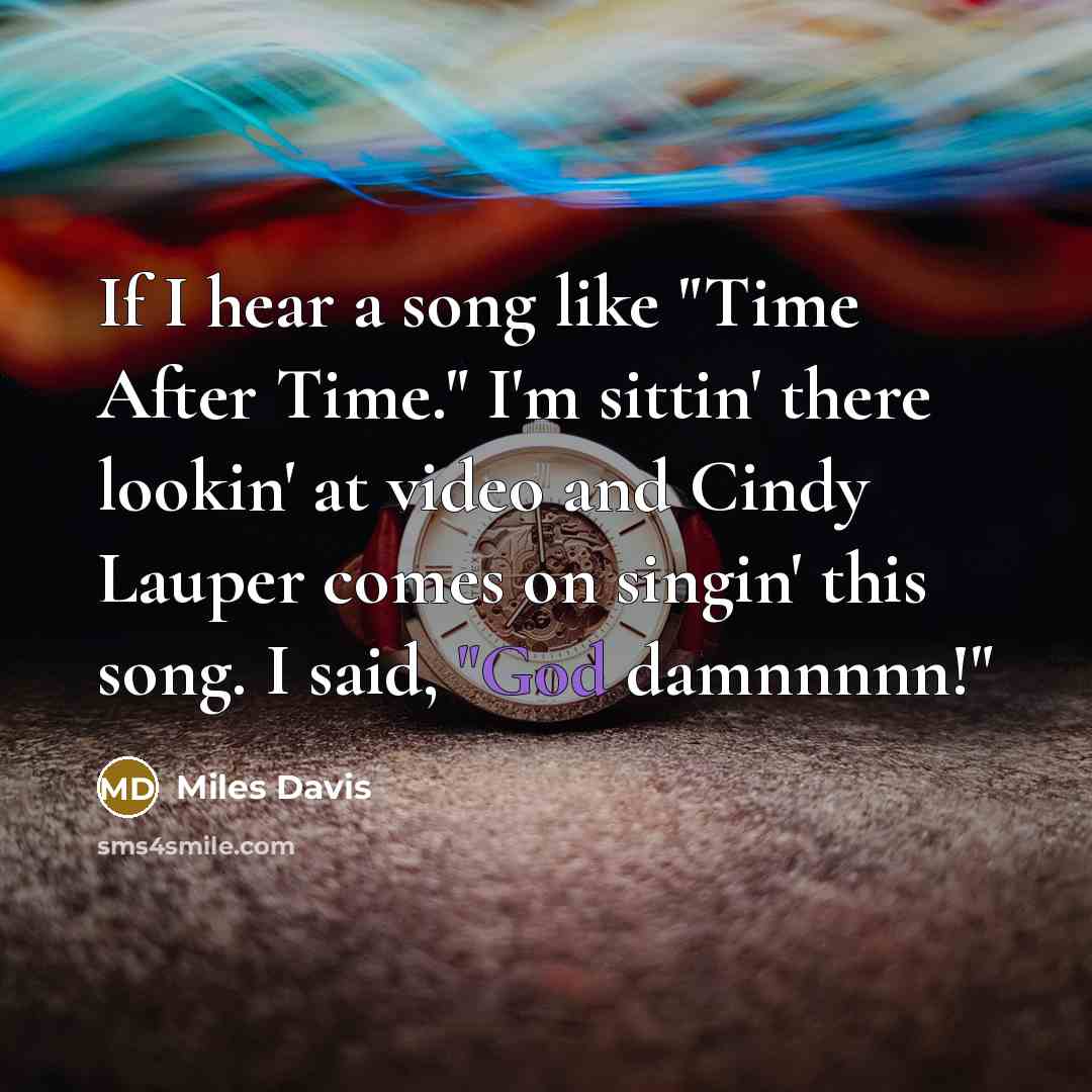 “If I hear a song like "Time After Time." I'm…” quote by Miles Davis