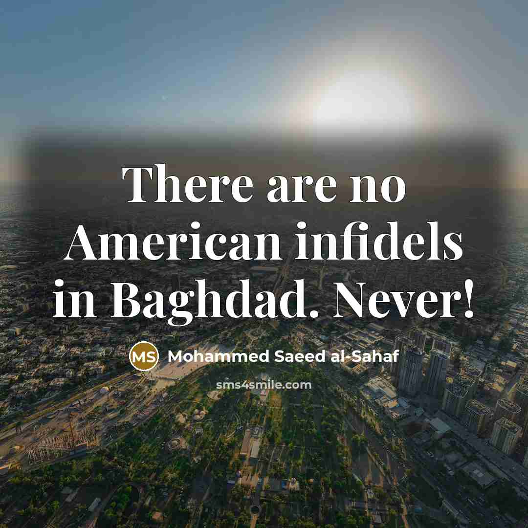 “There are no American infidels in Baghdad. Never!” quote by Mohammed Saeed al-Sahaf
