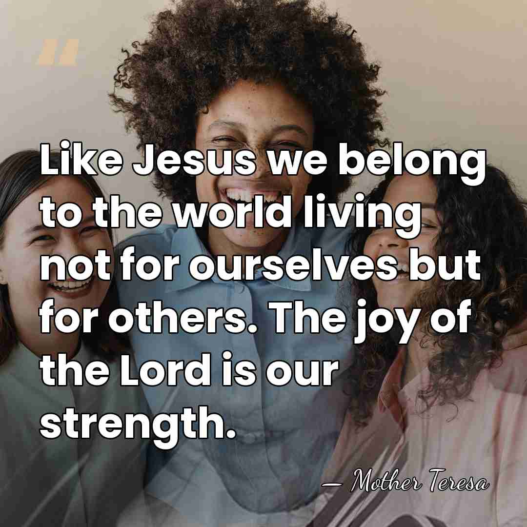 Like Jesus we belong to the world living not for ourselves but&hellip; - Mother Teresa
