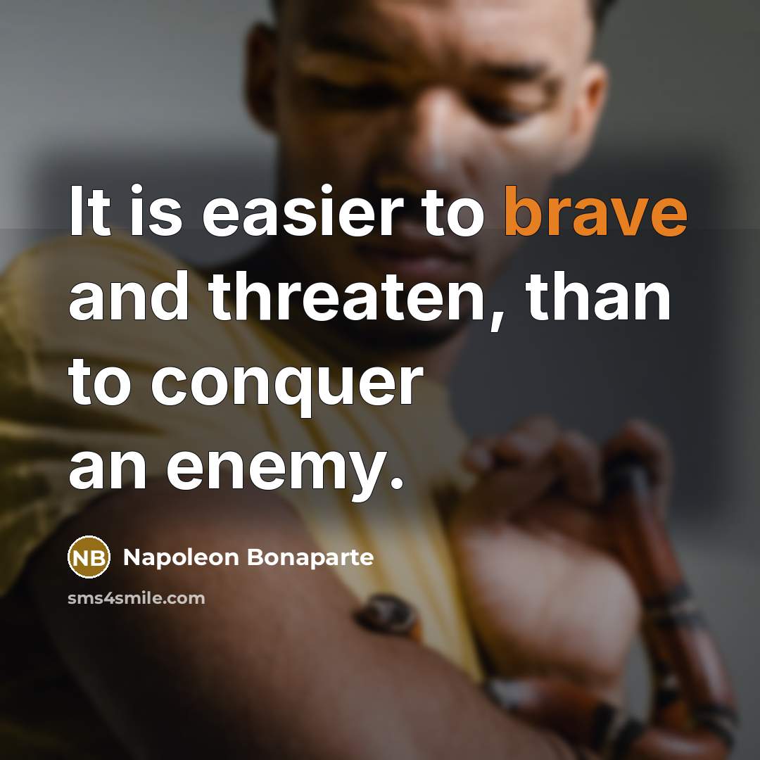 “It is easier to brave and threaten, than to conquer…” quote by Napoleon Bonaparte