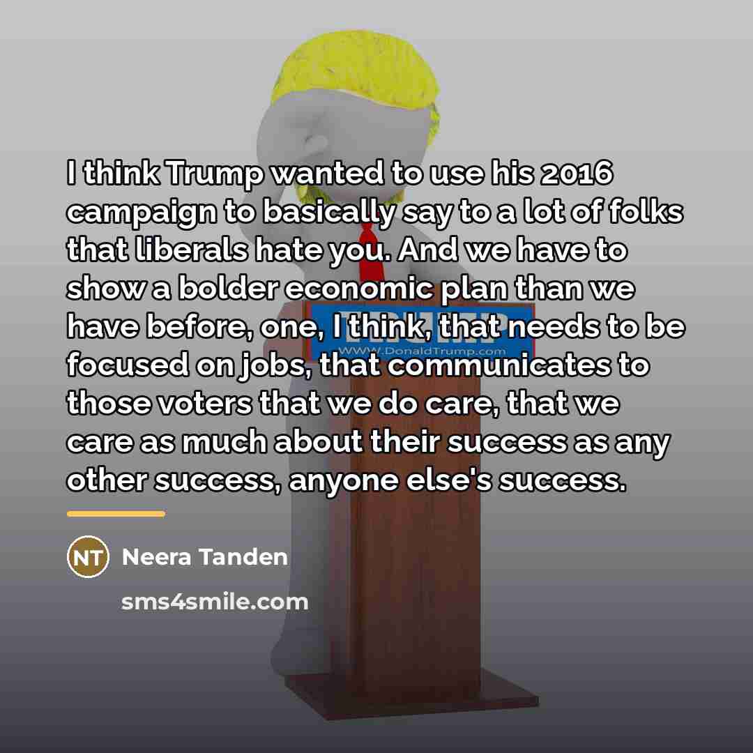 “I think Trump wanted to use his 2016 campaign to…” quote by Neera Tanden