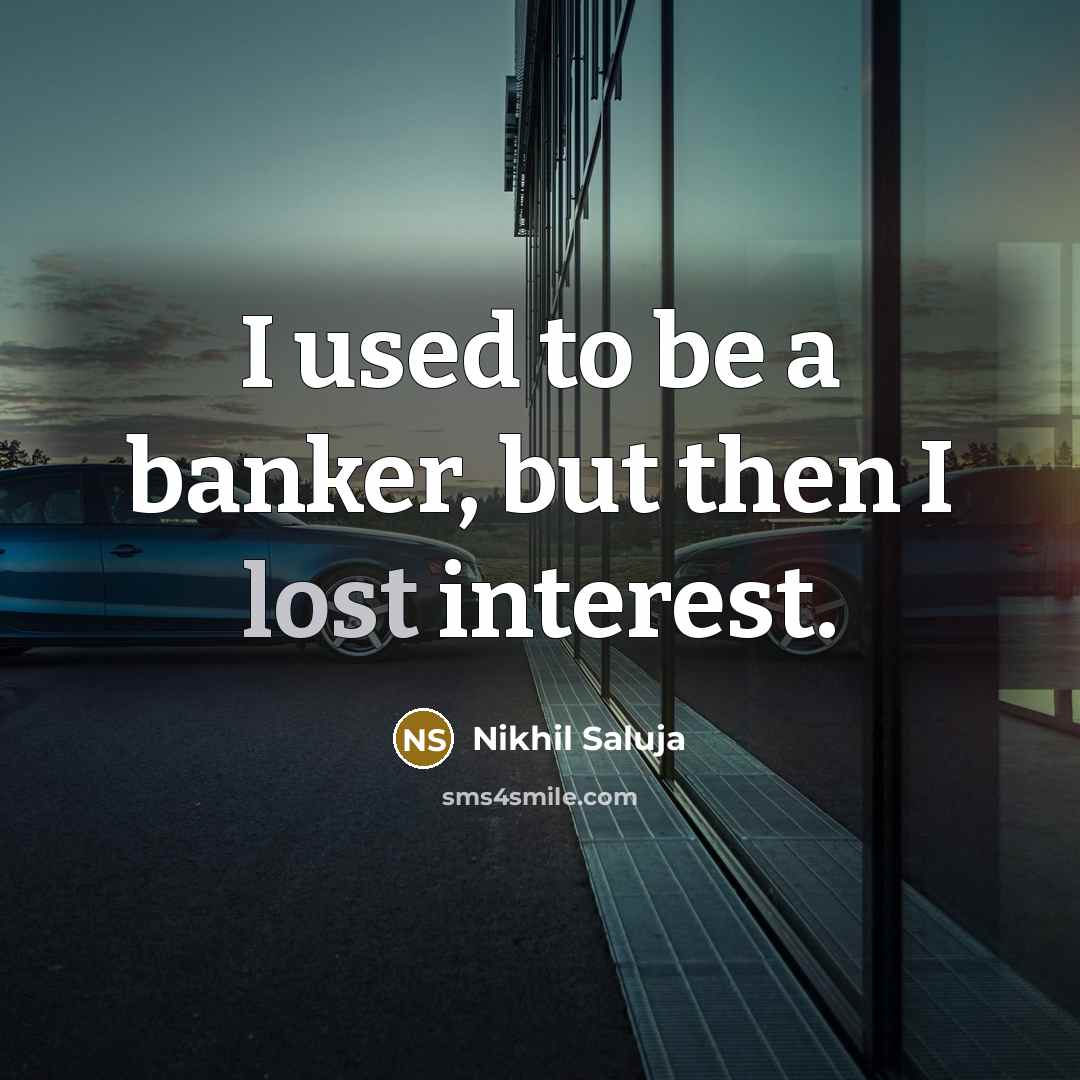 “I used to be a banker, but then I lost interest.” quote by Nikhil Saluja