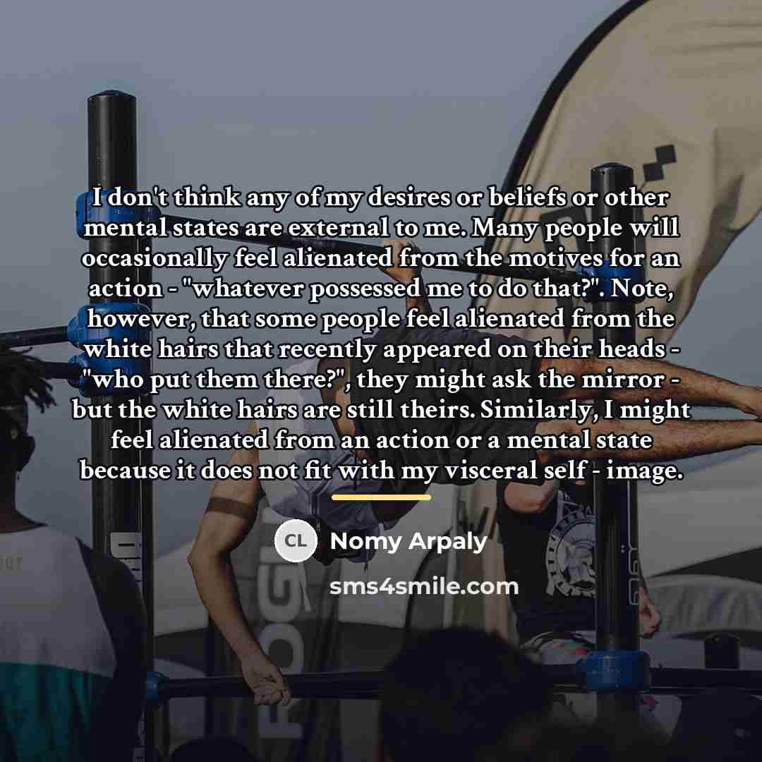 “I don't think any of my desires or beliefs or…” quote by Nomy Arpaly