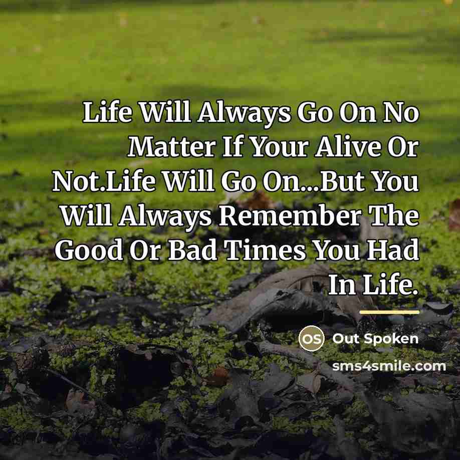 “Life Will Always Go On No Matter If Your Alive…” quote by Out Spoken