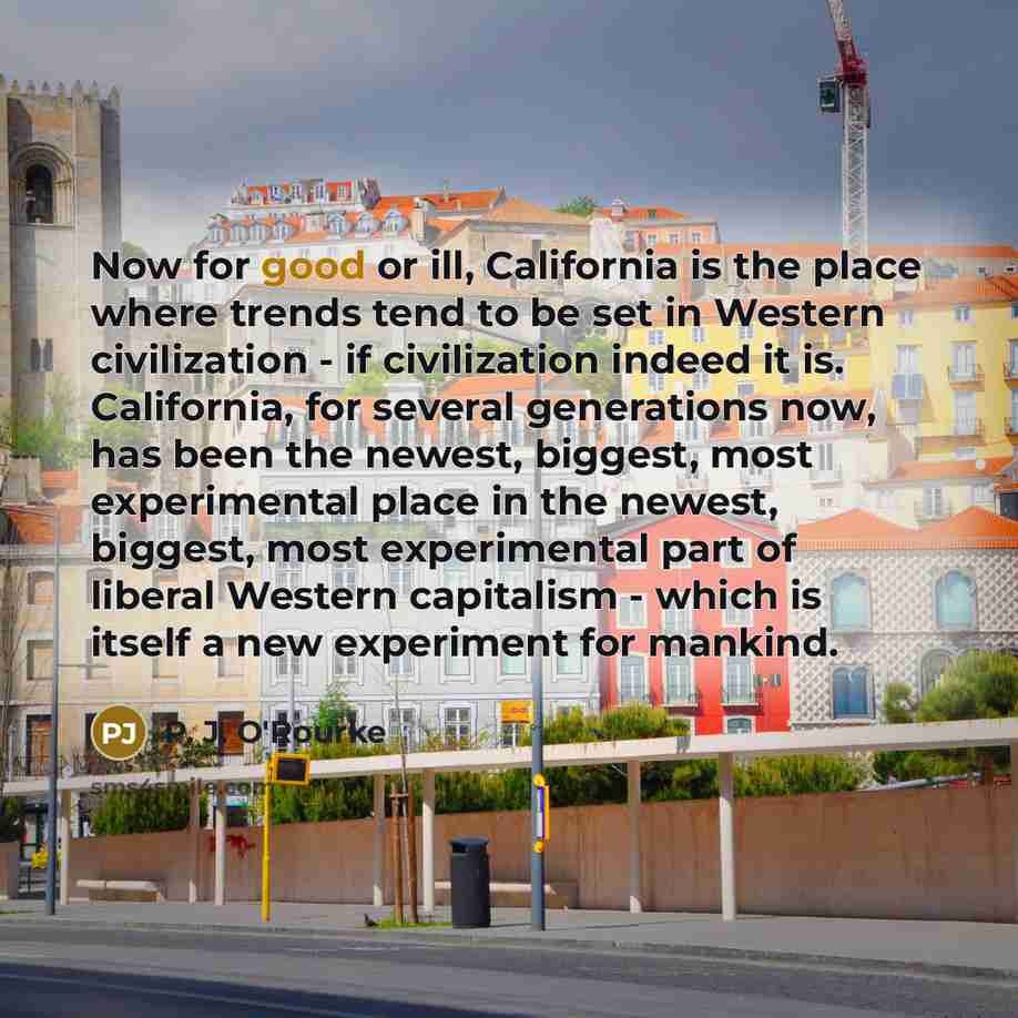 “Now for good or ill, California is the place where…” quote by P. J. O'Rourke