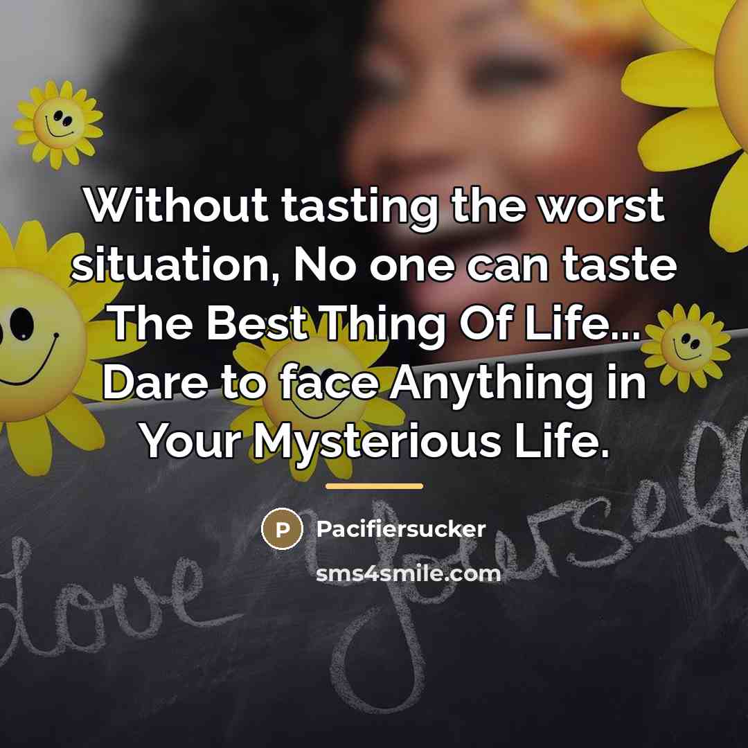 “Without tasting the worst situation, No one can taste The…” quote by Pacifiersucker