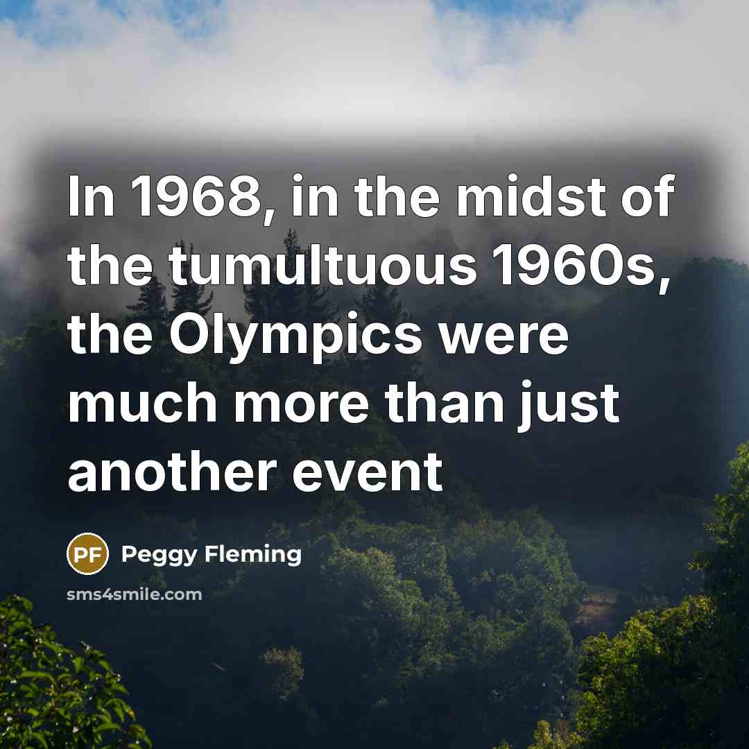 “In 1968, in the midst of the tumultuous 1960s, the…” quote by Peggy Fleming