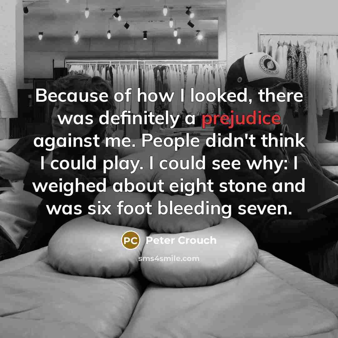 “Because of how I looked, there was definitely a prejudice…” quote by Peter Crouch