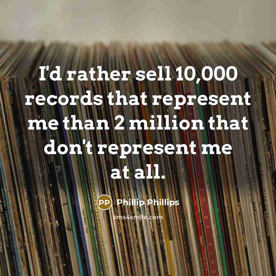 “I'd rather sell 10,000 records that represent me than 2…” quote by Phillip Phillips