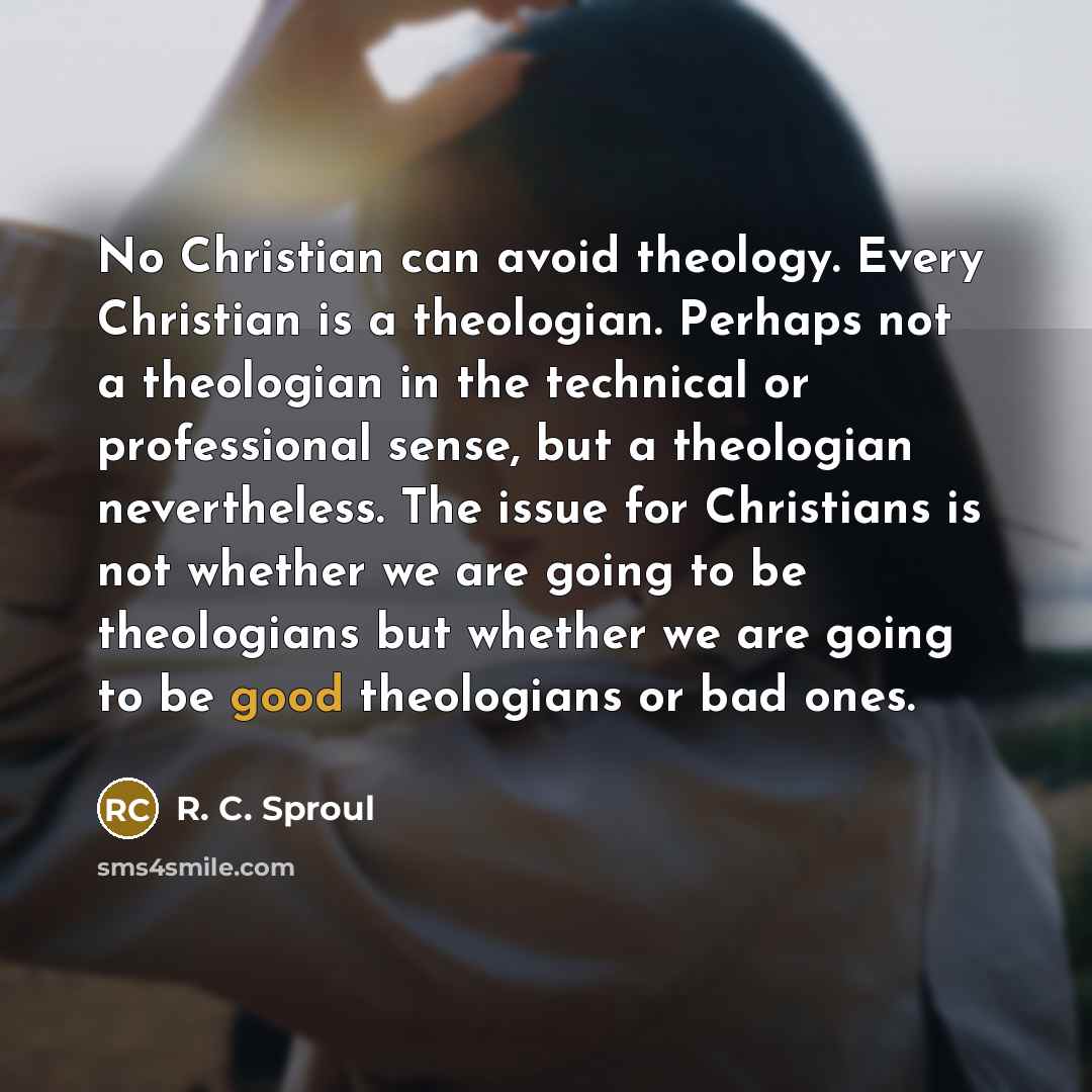 “No Christian can avoid theology. Every Christian is a theologian.…” quote by R. C. Sproul