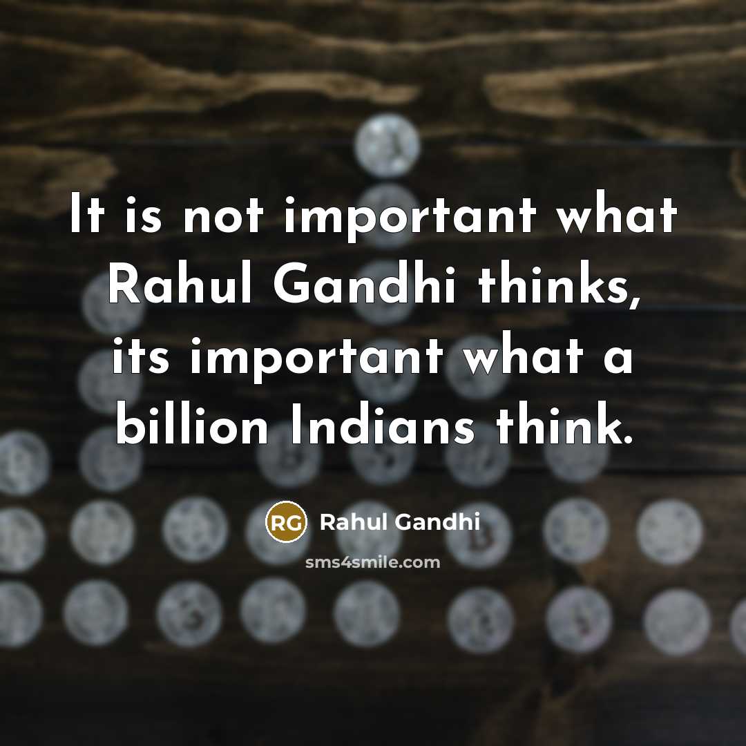 “It is not important what Rahul Gandhi thinks, its important…” quote by Rahul Gandhi