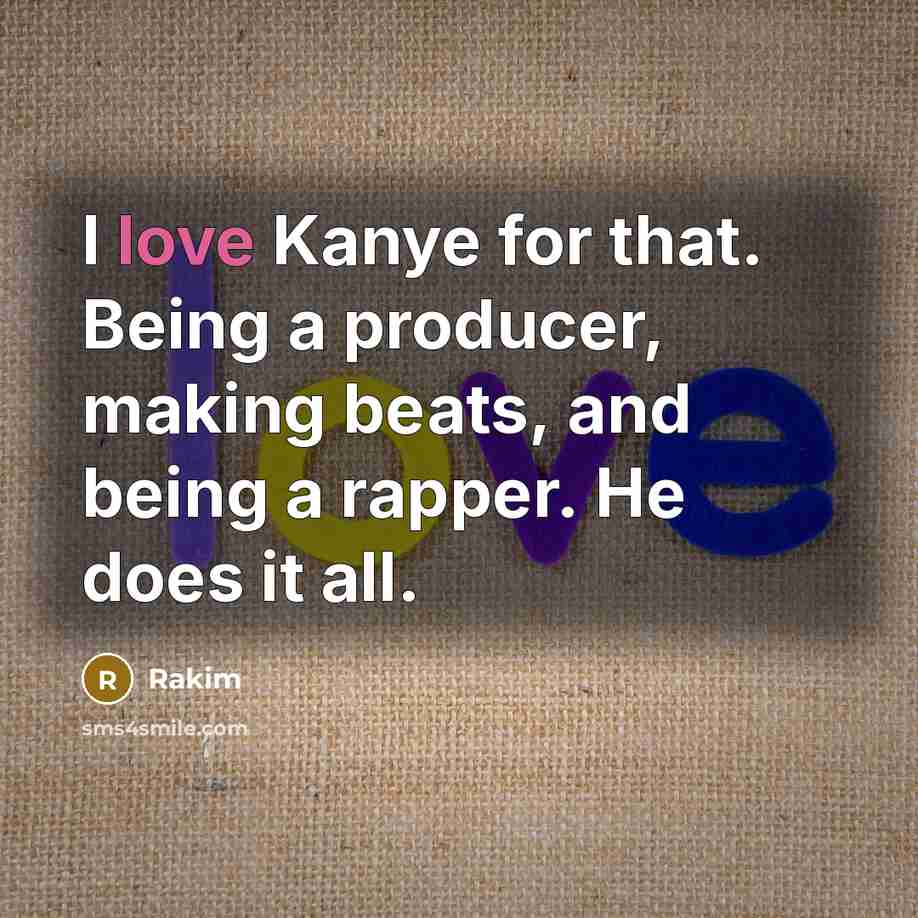 “I love Kanye for that. Being a producer, making beats,…” quote by Rakim