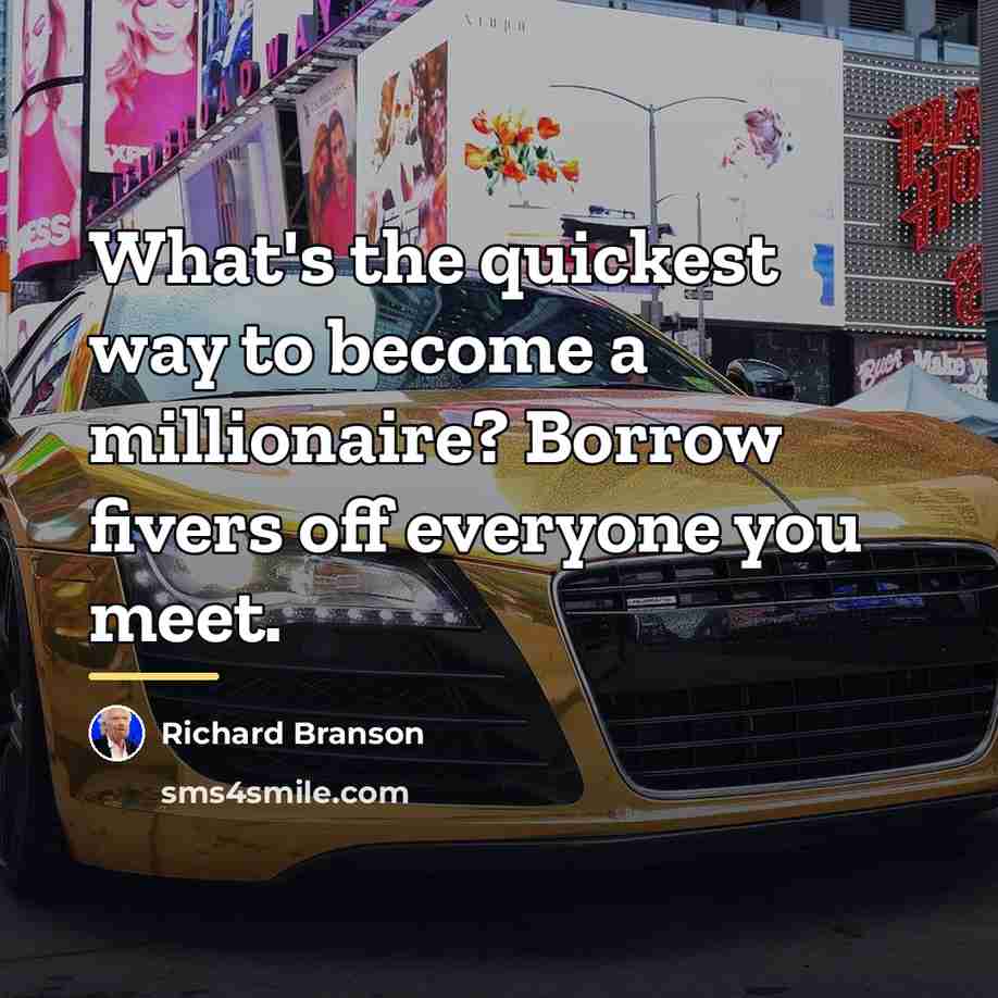 “What's the quickest way to become a millionaire? Borrow fivers…” quote by Richard Branson