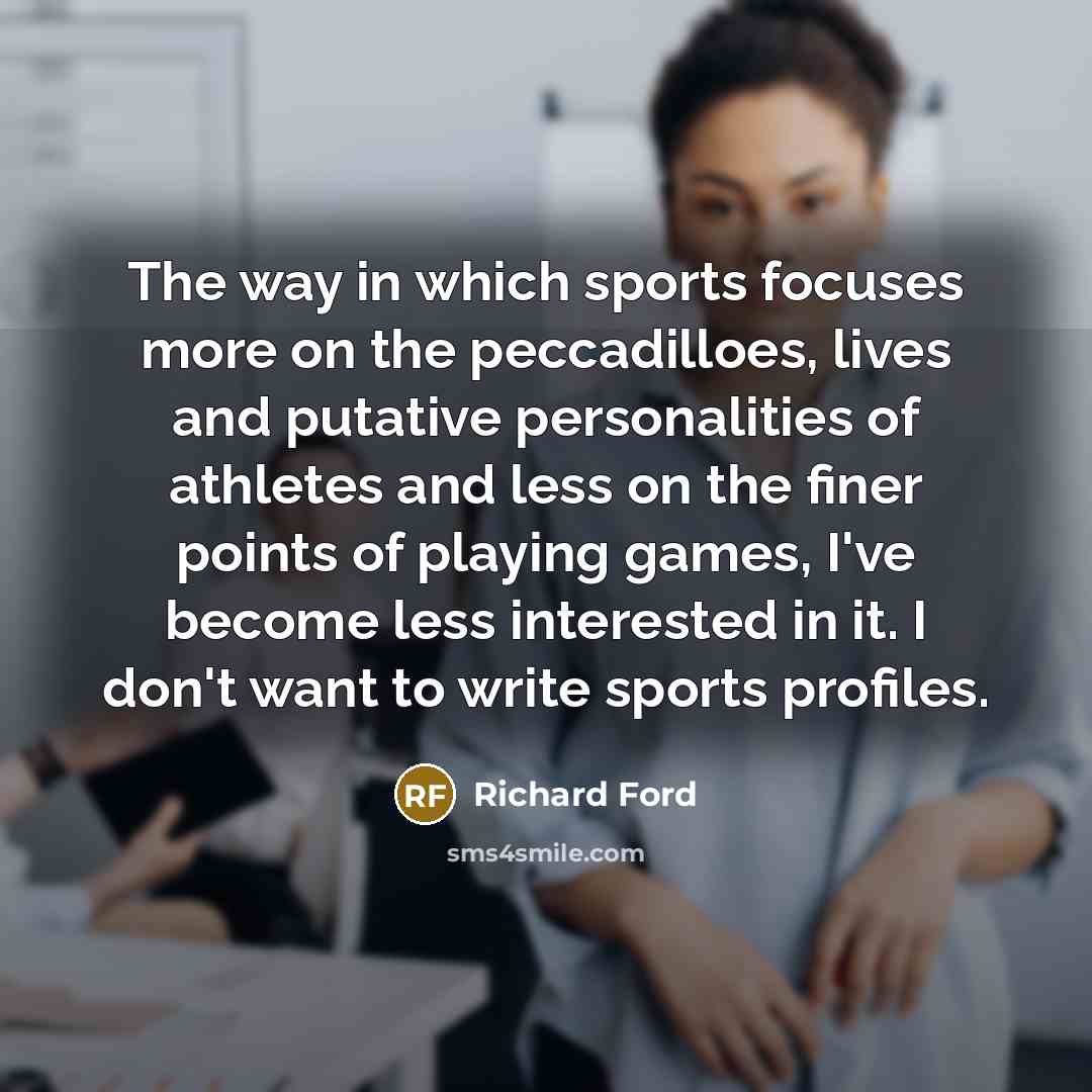 “The way in which sports focuses more on the peccadilloes,…” quote by Richard Ford