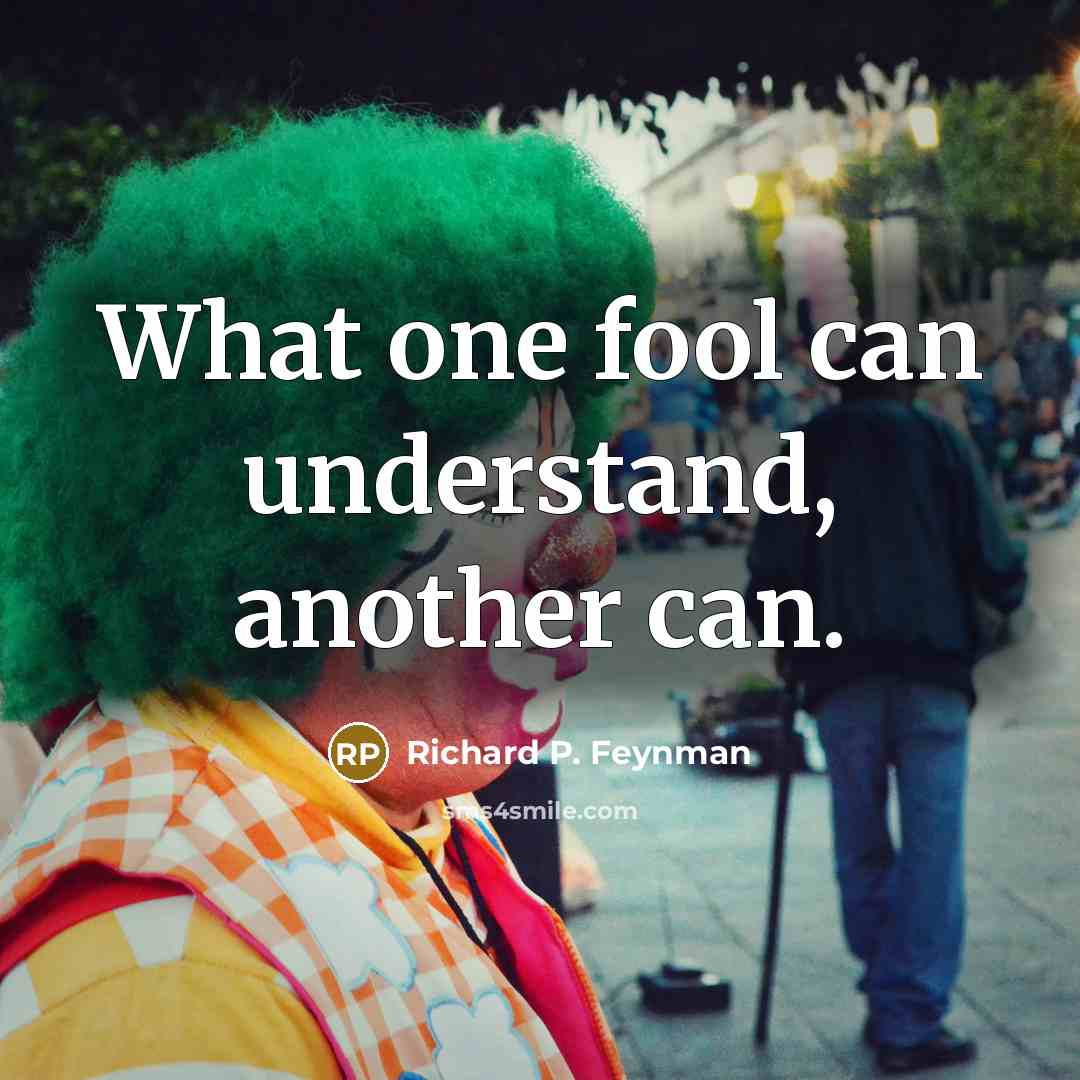 “What one fool can understand, another can.…” quote by Richard P. Feynman