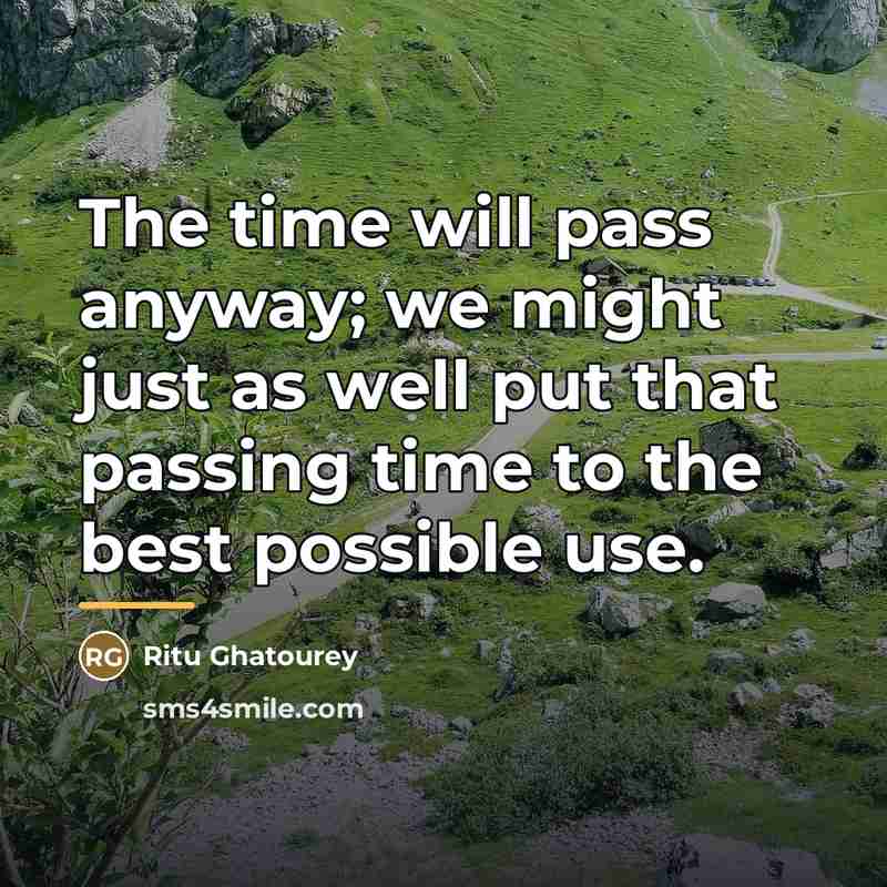 “The time will pass anyway; we might just as well…” quote by Ritu Ghatourey