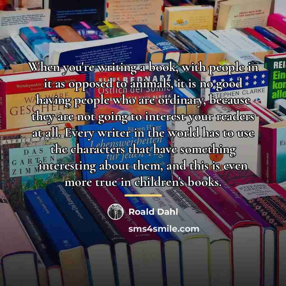 “When you're writing a book, with people in it as…” quote by Roald Dahl