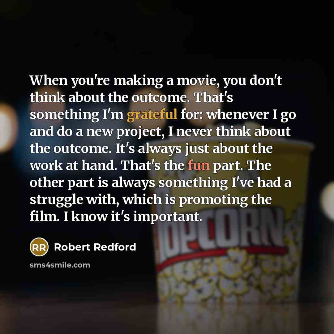 “When you're making a movie, you don't think about the…” quote by Robert Redford