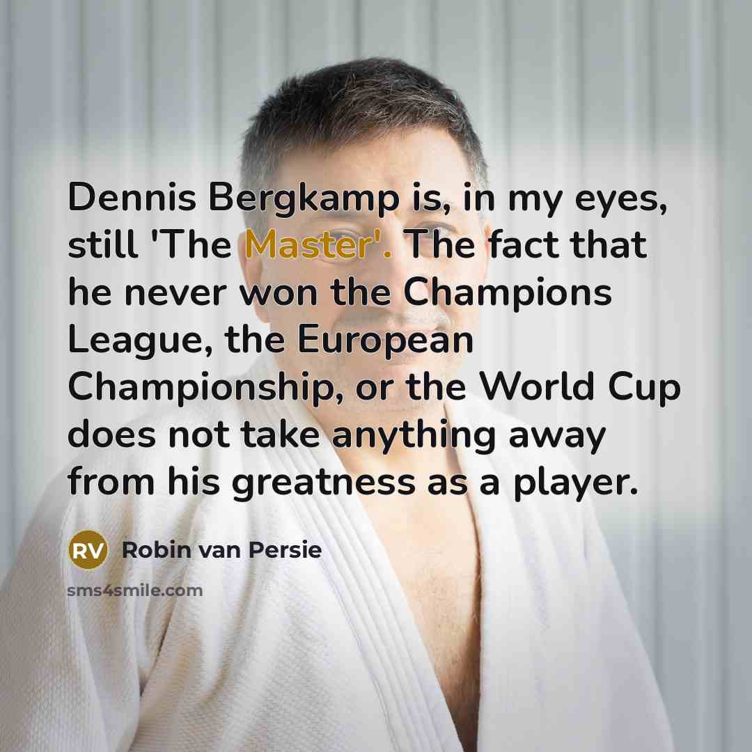 “Dennis Bergkamp is, in my eyes, still 'The Master'. The…” quote by Robin Van Persie