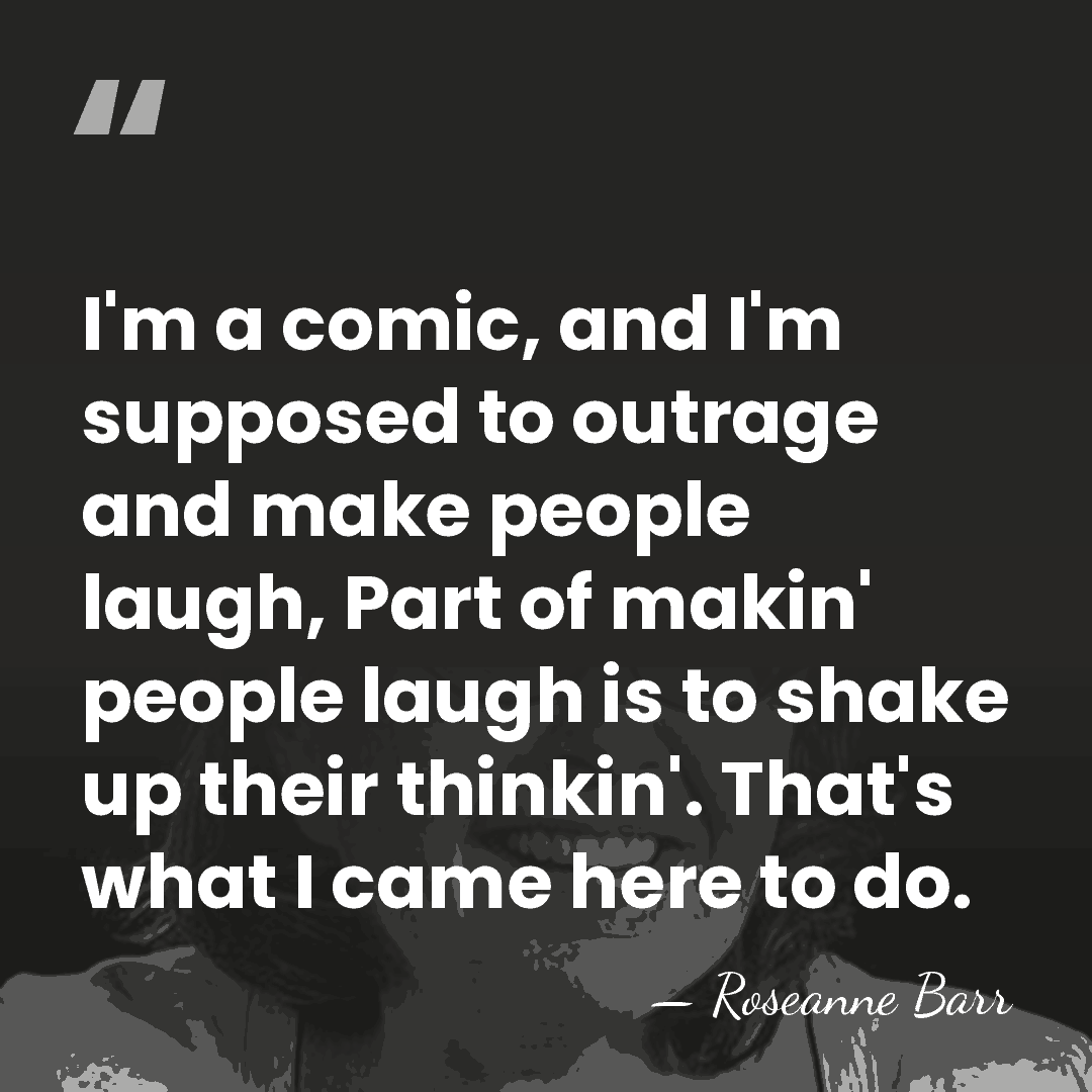 I'm a comic, and I'm supposed to outrage and make people laugh,&hellip; - Roseanne Barr