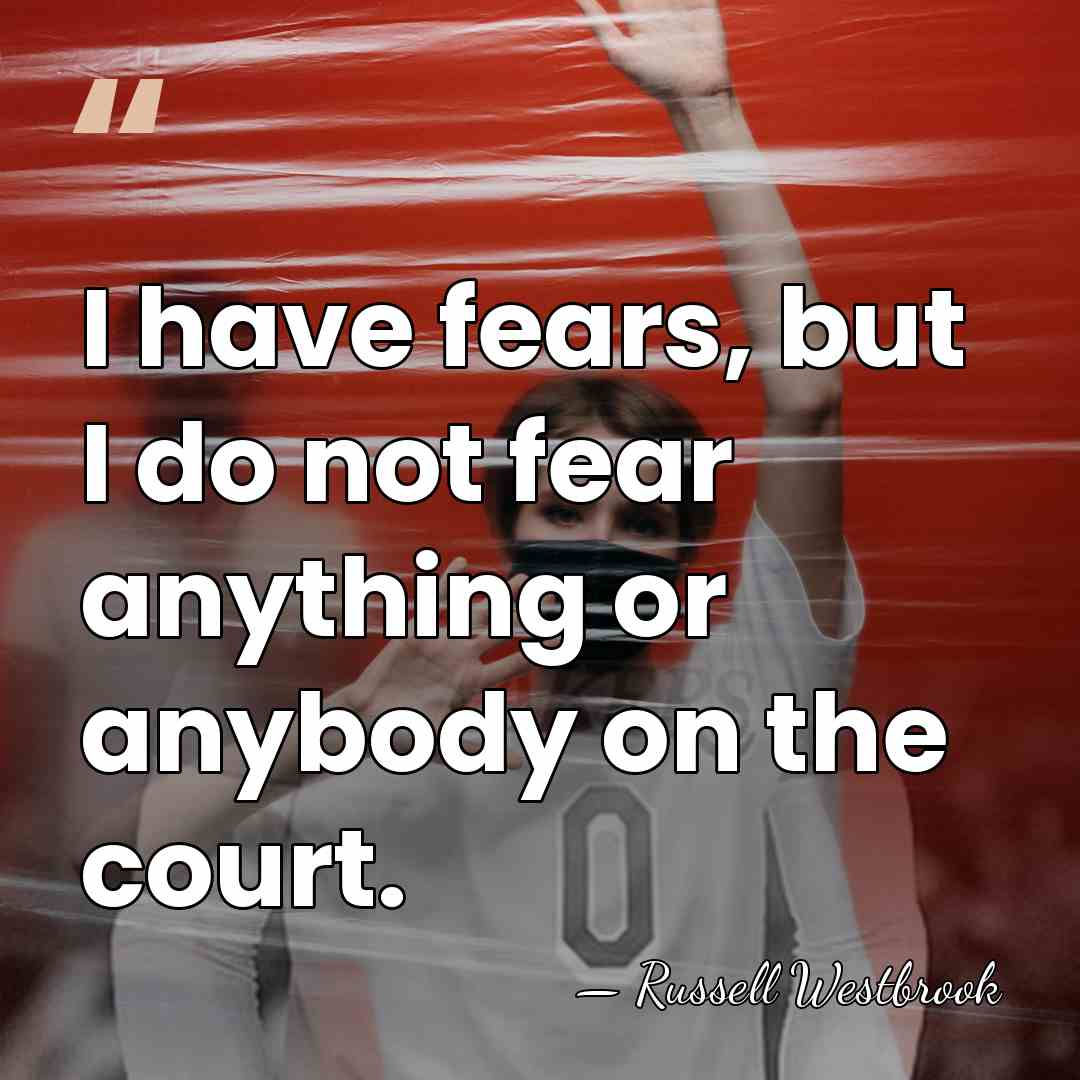 I have fears, but I do not fear anything or anybody on&hellip; - Russell Westbrook