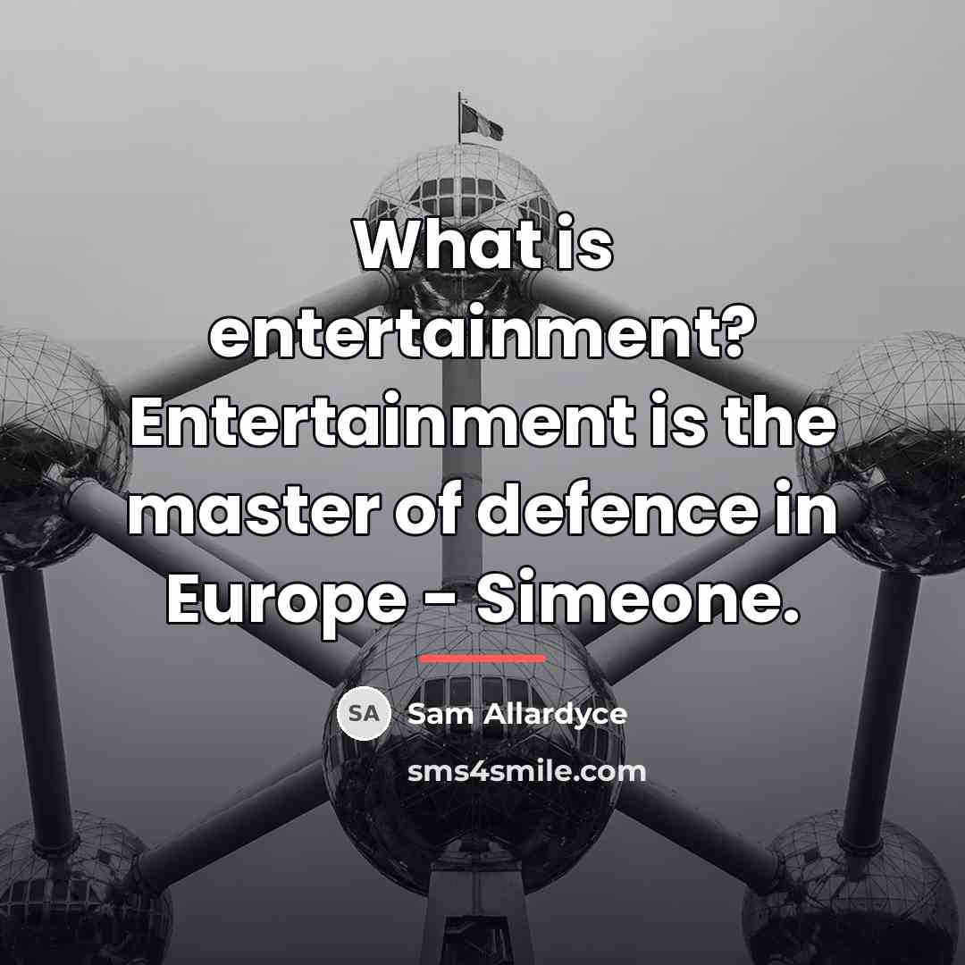 “What is entertainment? Entertainment is the master of defence in…” quote by Sam Allardyce