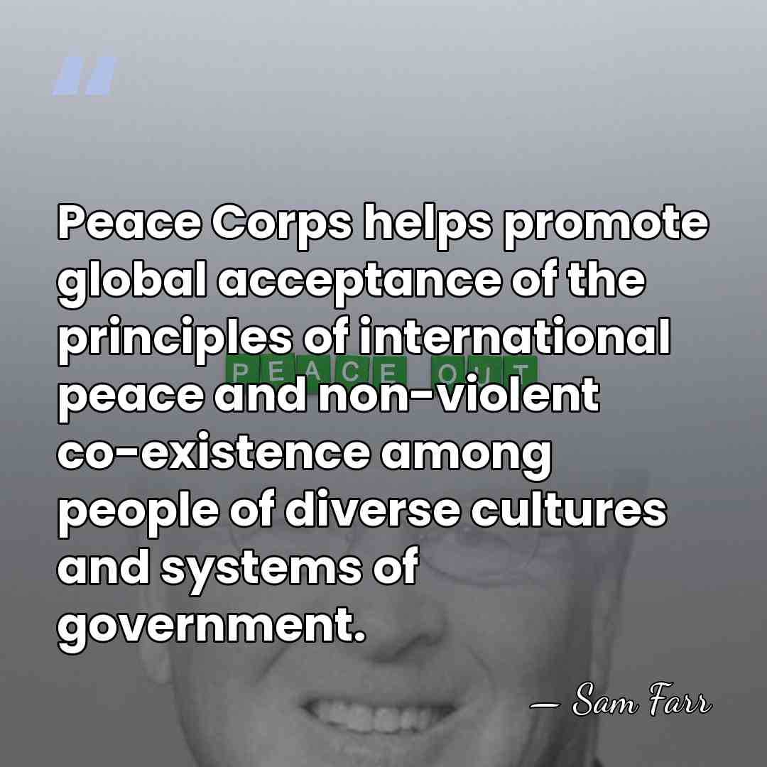 Peace Corps helps promote global acceptance of the principles of international peace&hellip; - Sam Farr
