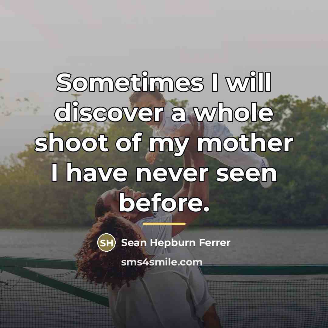 “Sometimes I will discover a whole shoot of my mother…” quote by Sean Hepburn Ferrer