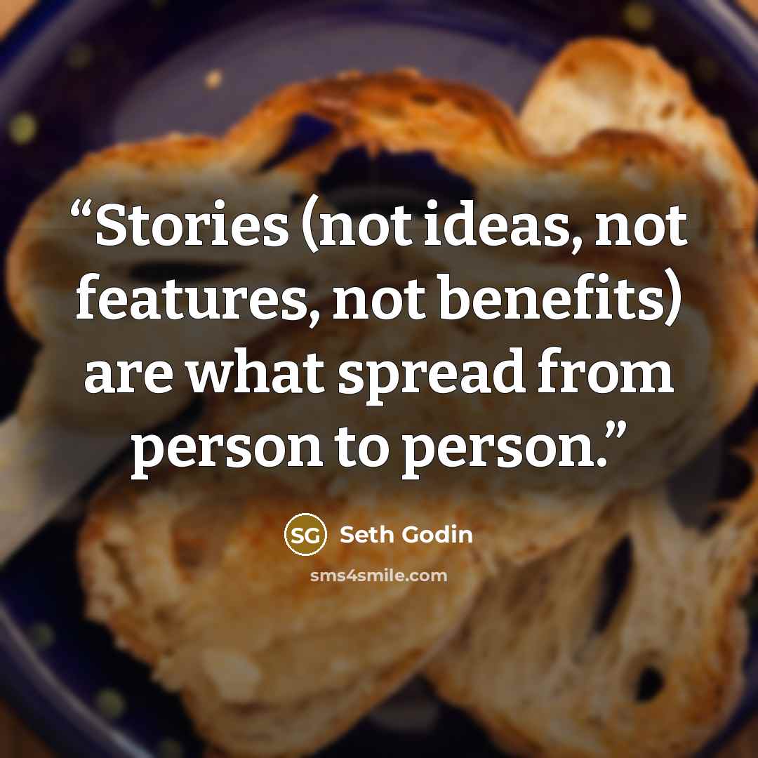 “Stories (not ideas, not features, not benefits) are what spread from person to person.” quote by Seth Godin