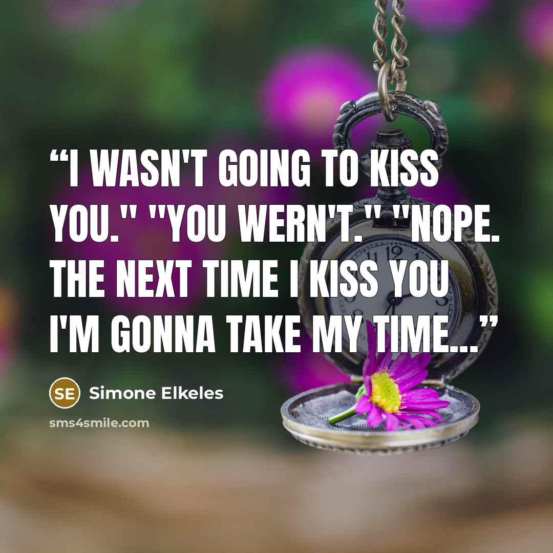 “I wasn't going to kiss you." "You wern't." "Nope. The next time I kiss you I'm gonna take my time...” quote by Simone Elkeles