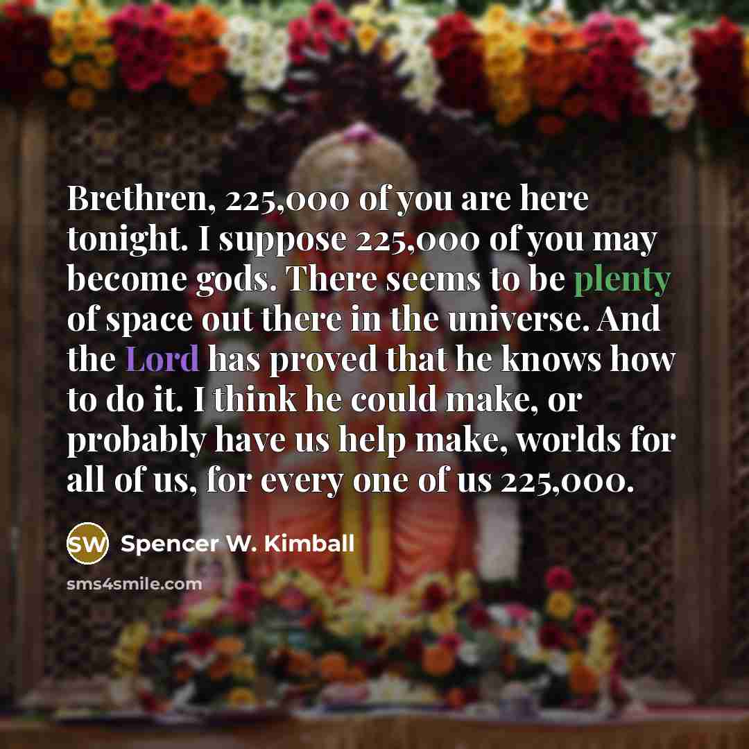 “Brethren, 225,000 of you are here tonight. I suppose 225,000…” quote by Spencer W. Kimball