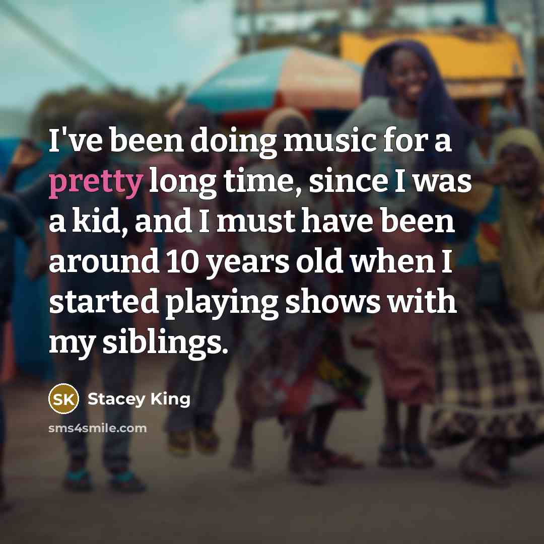 “I've been doing music for a pretty long time, since…” quote by Stacey King
