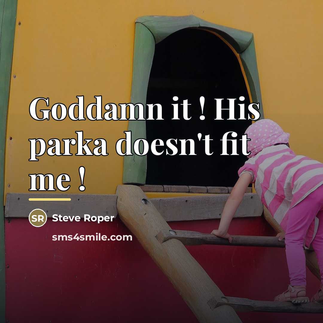 “Goddamn it ! His parka doesn't fit me !…” quote by Steve Roper