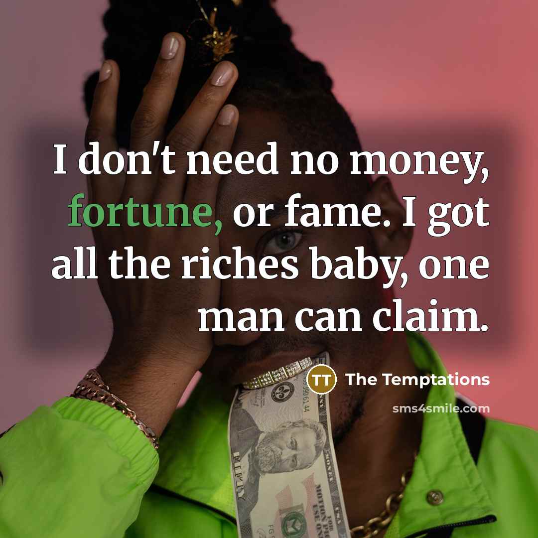 “I don't need no money, fortune, or fame. I got…” quote by The Temptations