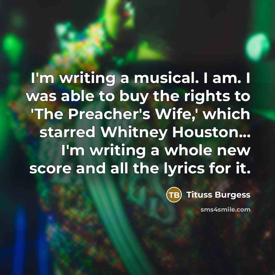 “I'm writing a musical. I am. I was able to…” quote by Tituss Burgess