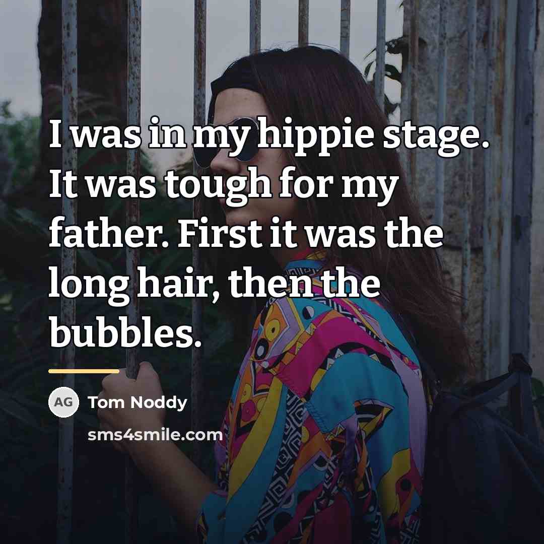 “I was in my hippie stage. It was tough for…” quote by Tom Noddy