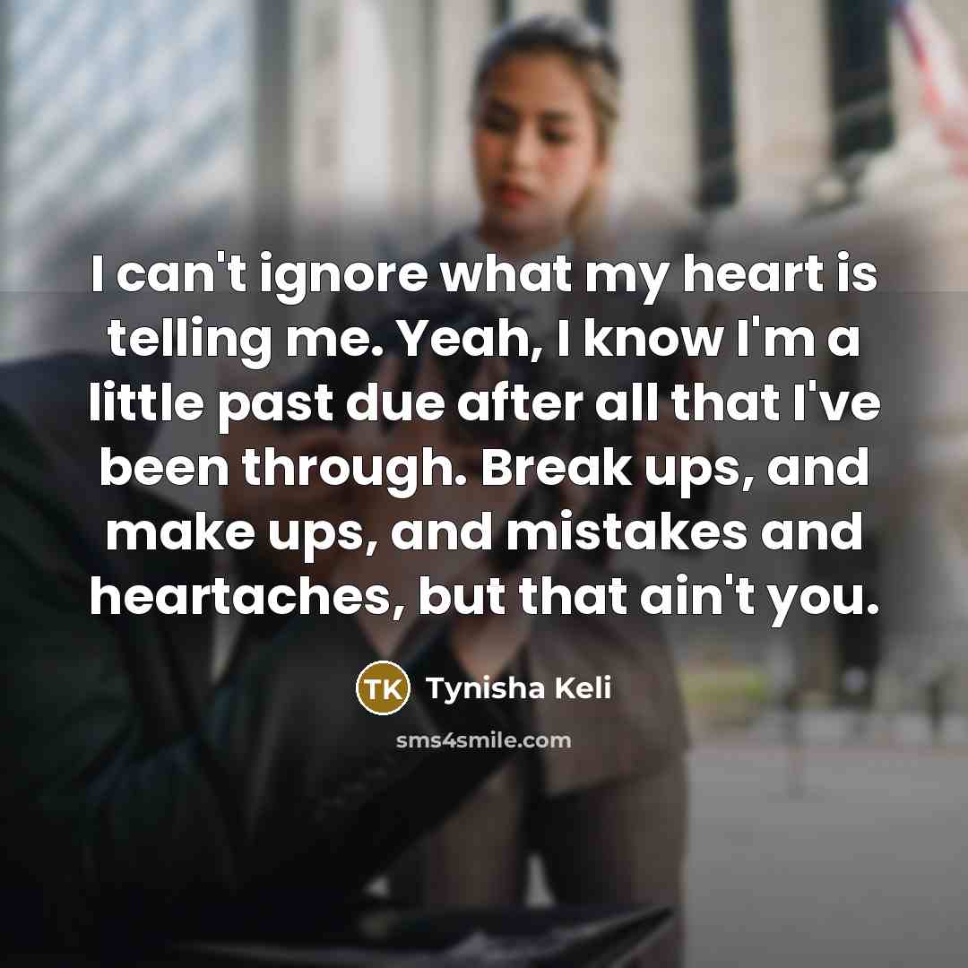 “I can't ignore what my heart is telling me. Yeah,…” quote by Tynisha Keli